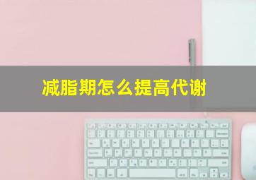 减脂期怎么提高代谢