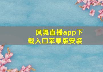 凤舞直播app下载入口苹果版安装