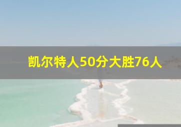 凯尔特人50分大胜76人