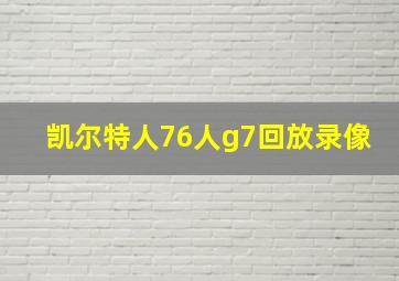 凯尔特人76人g7回放录像