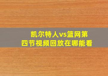 凯尔特人vs篮网第四节视频回放在哪能看