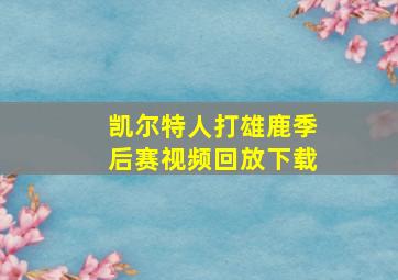 凯尔特人打雄鹿季后赛视频回放下载