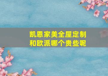 凯恩家美全屋定制和欧派哪个贵些呢