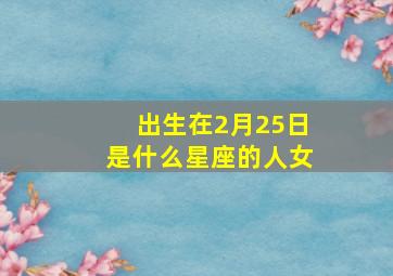 出生在2月25日是什么星座的人女