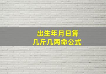 出生年月日算几斤几两命公式