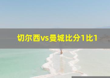 切尔西vs曼城比分1比1