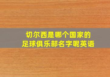 切尔西是哪个国家的足球俱乐部名字呢英语