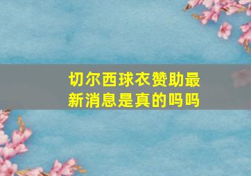 切尔西球衣赞助最新消息是真的吗吗