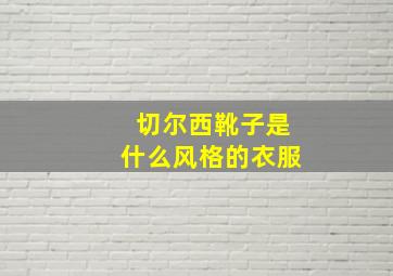 切尔西靴子是什么风格的衣服