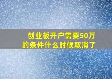 创业板开户需要50万的条件什么时候取消了