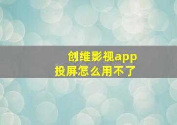 创维影视app投屏怎么用不了