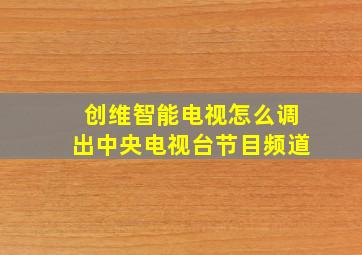 创维智能电视怎么调出中央电视台节目频道