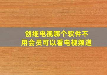 创维电视哪个软件不用会员可以看电视频道