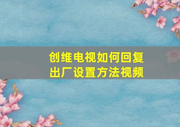 创维电视如何回复出厂设置方法视频