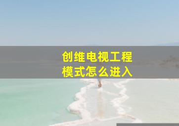 创维电视工程模式怎么进入