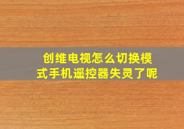 创维电视怎么切换模式手机遥控器失灵了呢