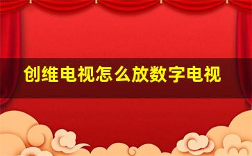 创维电视怎么放数字电视