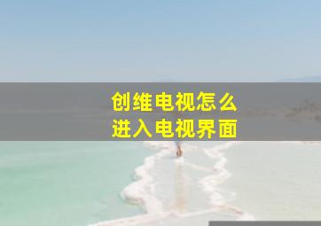 创维电视怎么进入电视界面