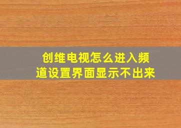 创维电视怎么进入频道设置界面显示不出来