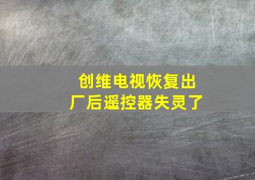 创维电视恢复出厂后遥控器失灵了