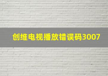 创维电视播放错误码3007