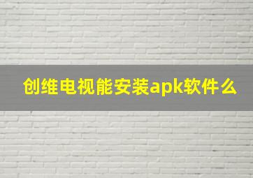 创维电视能安装apk软件么