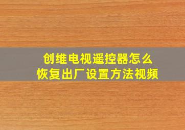 创维电视遥控器怎么恢复出厂设置方法视频