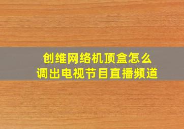 创维网络机顶盒怎么调出电视节目直播频道