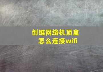 创维网络机顶盒怎么连接wifi