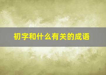 初字和什么有关的成语