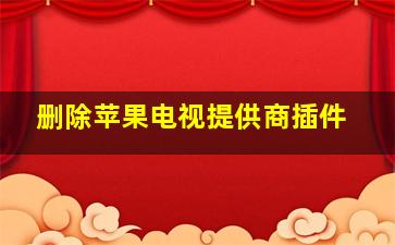 删除苹果电视提供商插件