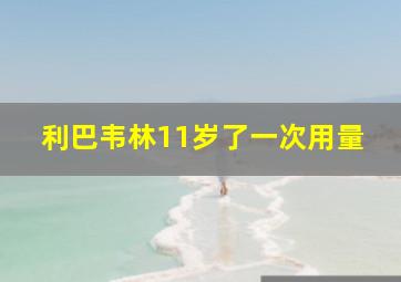 利巴韦林11岁了一次用量