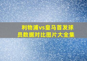 利物浦vs皇马首发球员数据对比图片大全集