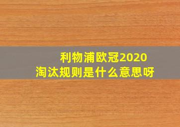 利物浦欧冠2020淘汰规则是什么意思呀