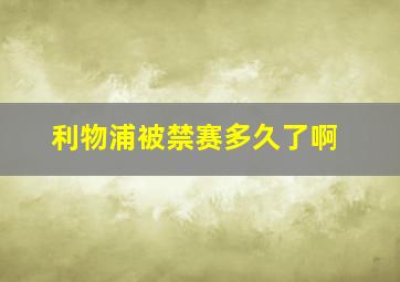 利物浦被禁赛多久了啊