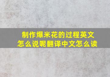 制作爆米花的过程英文怎么说呢翻译中文怎么读