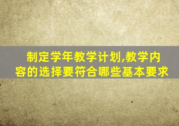 制定学年教学计划,教学内容的选择要符合哪些基本要求