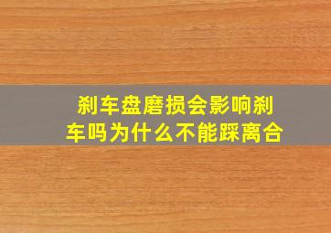 刹车盘磨损会影响刹车吗为什么不能踩离合