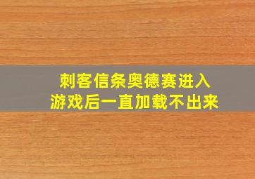 刺客信条奥德赛进入游戏后一直加载不出来