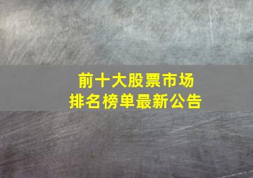 前十大股票市场排名榜单最新公告