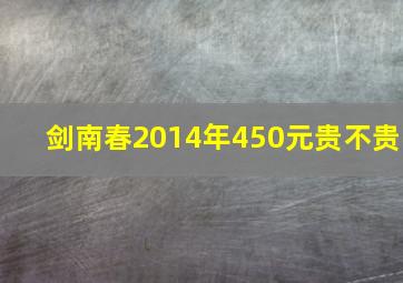 剑南春2014年450元贵不贵