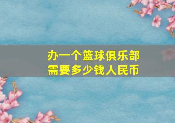 办一个篮球俱乐部需要多少钱人民币