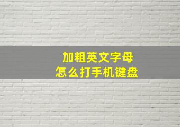 加粗英文字母怎么打手机键盘