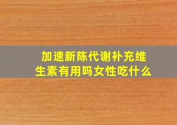 加速新陈代谢补充维生素有用吗女性吃什么