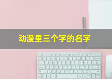 动漫里三个字的名字