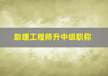 助理工程师升中级职称