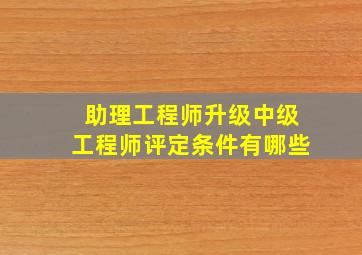 助理工程师升级中级工程师评定条件有哪些