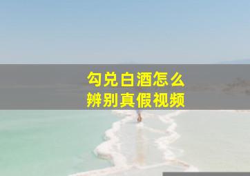 勾兑白酒怎么辨别真假视频