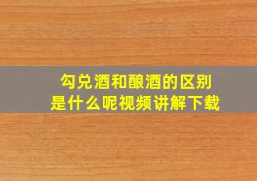 勾兑酒和酿酒的区别是什么呢视频讲解下载