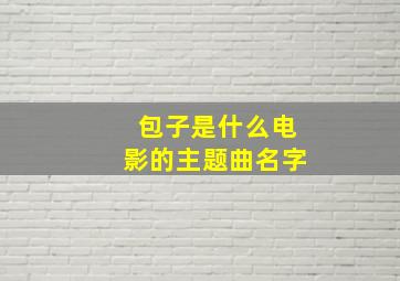 包子是什么电影的主题曲名字